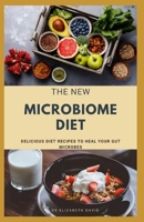 The New Microbiome Diet: Delicious Diet Recipes To Heal Your Gut Microbes, Improves Health and Lose Weight: Includes Meal Plan, Food list and Cookbook B0892HTHW6 Book Cover