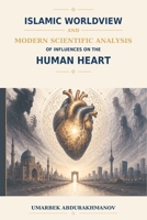 Islamic Worldview and Modern Scientific Analysis of Influences on the Human Heart B0HFNKFQ3S Book Cover