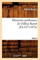 Ma(c)Moires Posthumes de Odilon Barrot. Tome 3 (A0/00d.1875-1876) 2012751229 Book Cover