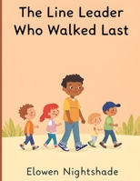 The Line Leader Who Walked Last: Discovering Leadership Through Humility and Service 9483480345 Book Cover