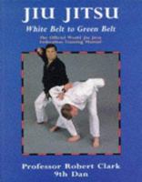 Jiu Jitsu : The Official World Jiu Jitsu Federation Training Manual (White to Green Belt) 0713634030 Book Cover