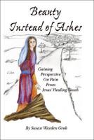 Beauty Instead of Ashes: Gaining Perspective on Pain and Suffering from Jesus' Healing Touch 1425127479 Book Cover