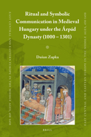 Ritual and Symbolic Communication in Medieval Hungary under the Árpád Dynasty (1000 - 1301) 9004314679 Book Cover