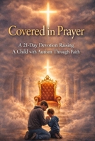 Covered in Prayer: Raising A Child with Autism Through Faith (Book 2) (The Praying Parent Series) B0GV3TY618 Book Cover