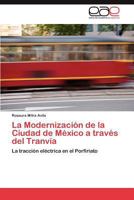 La Modernizacion de La Ciudad de Mexico a Traves del Tranvia 3844348468 Book Cover