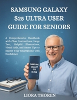 Samsung Galaxy S25 Ultra User Guide For Seniors: A Comprehensive Handbook with Clear Instructions, Large Text, Helpful Illustrations, Visual Aids, and ... to Master Your Smartphone with Confidence B0FJZVJQWL Book Cover