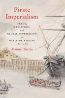 Pirate Imperialism: Trade, Abolition, and Global Suppression of Maritime Raiding, 1825–1870 0300269455 Book Cover