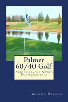 Palmer 60/40 Golf: Modern Golf Swing Fundamentals 0615778410 Book Cover