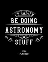 I'd Rather Be Doing Astronomy Stuff 2020 Planner: Astronomy Fan 2020 Planner, Funny Design, 2020 Planner for Astronomy Lover, Christmas Gift for Astronomy Lover 1678910538 Book Cover