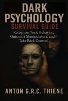 Dark Psychology: Survival Guide Recognize Toxic Behavior, Outsmart Manipulators, and Take Back Control B0FDKWNKR7 Book Cover