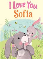 I Love You Sofia: A Personalized Book About Love for a Child 1728215447 Book Cover