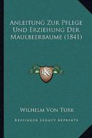 Anleitung Zur Pflege Und Erziehung Der Maulbeerbaume (1841) 1160301794 Book Cover