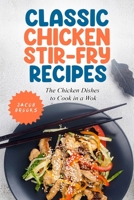 Classic Chicken Stir-Fry Recipes: The Chicken Dishes to Cook in a Wok B0BSZWQCY3 Book Cover