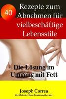 40 Rezepte Zum Abnehmen Fur Vielbeschaftige Lebensstile: Die Losung Im Umgang Mit Fett 1502531828 Book Cover