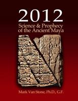 2012 Science and Prophecy of the Ancient Maya 0982682603 Book Cover