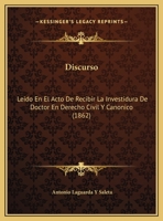 Discurso: Leido En El Acto De Recibir La Investidura De Doctor En Derecho Civil Y Canonico (1862) 1162058900 Book Cover