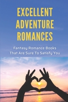 Excellent Adventure Romances: Fantasy Romance Books That Are Sure To Satisfy You: Romance Novels Historical B09CKP1FKR Book Cover