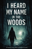 I Heard My Name in the Woods: A YA Psychological Thriller of Secrets, Guilt, and a Voice That Shouldn’t Exist B0GZF1RL7M Book Cover