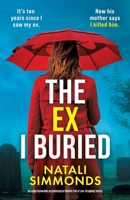 The Ex I Buried: An unputdownable psychological thriller full of jaw-dropping twists 1805502719 Book Cover