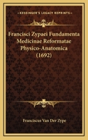 Francisci Zypaei Fundamenta Medicinae Reformatae Physico-Anatomica (1692) 1166619974 Book Cover