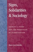 Signs, Solidarities, & Sociology: Charles S. Peirce and the Pragmatics of Globalization 0847691799 Book Cover