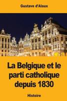 La Belgique Et Le Parti Catholique Depuis 1830 154641049X Book Cover