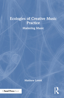 Ecologies of Creative Music Practice: Mattering Music 103212704X Book Cover