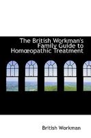 The British Workman's Family Guide to Homoeopathic Treatment 0353904554 Book Cover