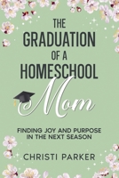 The Graduation of a Homeschool Mom: Finding Joy and Purpose in the Next Season (The Graduation of Mom) B0F1YW6MKL Book Cover
