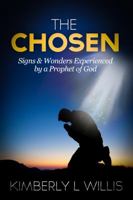The Chosen: Signs & Wonders Experienced by a Prophet of God 0997783001 Book Cover