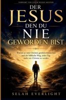 DER JESUS DEN DU NIE GEWORDEN BIST: Warum so viele Christen spirituell stagnieren und wie die Bibel sie jeden Tag Christus ähnlicher machen kann (German Edition) B0H7CKYXCP Book Cover