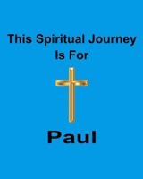 This Spiritual Journey Is For Paul: Your personal notebook to help with your spiritual journey 1688496289 Book Cover