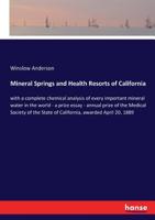 Mineral Springs and Health Resorts of California, With a Complete Chemical Analysis of Every Important Mineral Water in the World ... A Prize Essay; ... State of California, Awarded April 20, 1889 114549305X Book Cover