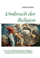 Umbruch der Religion: Von der abrahamitischen Religion zu Judentum, Christentum, Islam 3839136822 Book Cover