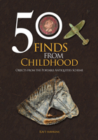 50 Finds from Childhood: Objects from the Portable Antiquities Scheme 1398114855 Book Cover