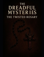 The Dreadful Mysteries: The Twisted Rosary B0FGC4ST2X Book Cover