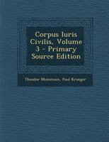 Corpus Iuris Civilis, Volume 3 - Primary Source Edition 1293703834 Book Cover