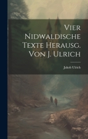 Vier Nidwaldische Texte Herausg. Von J. Ulrich - Primary Source Edition 1021693464 Book Cover