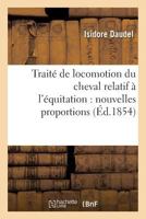 Traita(c) de Locomotion Du Cheval Relatif A L'A(c)Quitation: Nouvelles Proportions 2019563355 Book Cover