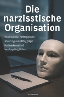 Die narzisstische Organisation: Wie toxische Dynamiken die Arbeitswelt prägen - Einblicke und Empfehlungen aus der Praxis (German Edition) B0GF223WW5 Book Cover