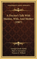 A Doctor's Talk with Maiden, Wife, and Mother (Classic Reprint) 1436726239 Book Cover