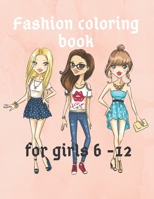 Fashion Coloring Books For Girls 6 - 12: A Fashion Coloring Book for Girls Fabulous Designs and Cute Girls in Adorable Outfits B08PKMM3Z3 Book Cover