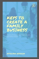 KEYS TO CREATE A FAMILY BUSINESS: A successful way on how to start and own your family business B0BHG81FP2 Book Cover