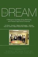 The Dream: A Manual to Facilitate Group Mentoring and Prevent High School Dropouts 1475937261 Book Cover