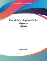 Florule Mycologique De La Mayenne (1906) 1161172963 Book Cover