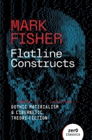 Flatline Constructs: Gothic Materialism and Cybernetic Theory-Fiction 1803417854 Book Cover