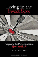 Living in the Sweet Spot: Preparing for Performance in Sport and Life 1935412094 Book Cover