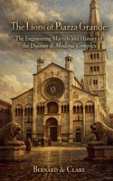 The Lions of Piazza Grande: The Engineering Marvels and History of the Duomo di Modena Complex (Italy's Sacred Architecture) B0HBXKLHTV Book Cover