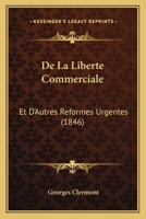 De La Liberte Commerciale: Et D'Autres Reformes Urgentes (1846) 116039539X Book Cover