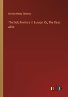 The Gold Hunters in Europe. Or, The Dead Alive 3385387205 Book Cover